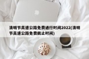 清明节高速公路免费通行时间2022(清明节高速公路免费截止时间)