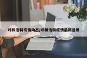 呼和浩特疫情动态/呼和浩特疫情最新进展
