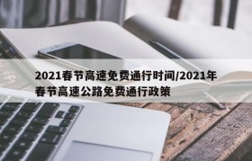 2021春节高速免费通行时间/2021年春节高速公路免费通行政策