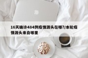 16天确诊484例疫情源头在哪?/本轮疫情源头来自哪里