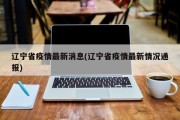 辽宁省疫情最新消息(辽宁省疫情最新情况通报)