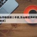 【乐山市精装修二手房,乐山精装房的楼盘在什么地方】