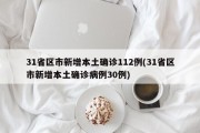 31省区市新增本土确诊112例(31省区市新增本土确诊病例30例)