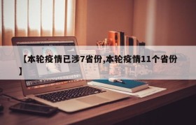【本轮疫情已涉7省份,本轮疫情11个省份】