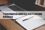 宁波疫情最新情况最新消息今天/宁波疫情最新数据消息