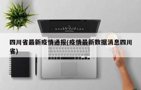 四川省最新疫情通报(疫情最新数据消息四川省)