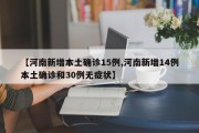 【河南新增本土确诊15例,河南新增14例本土确诊和30例无症状】