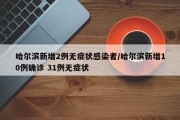 哈尔滨新增2例无症状感染者/哈尔滨新增10例确诊 31例无症状
