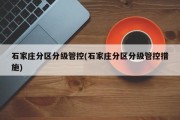 石家庄分区分级管控(石家庄分区分级管控措施)