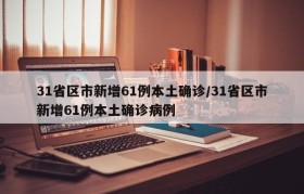 31省区市新增61例本土确诊/31省区市新增61例本土确诊病例
