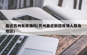 最近苏州有疫情吗(苏州最近新冠疫情人数及地区)
