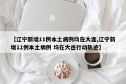 【辽宁新增11例本土病例均在大连,辽宁新增11例本土病例 均在大连行动轨迹】
