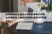 山东新增本土确诊106例无症状107例(山东新增本土确诊106例无症状107例是什么)