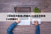 【31省区市新增1例确诊,31省区市新增130例确诊】