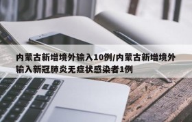 内蒙古新增境外输入10例/内蒙古新增境外输入新冠肺炎无症状感染者1例