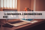 【上海疫情最新报告,上海疫情最新情况播报新增】