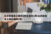 北京新增本土确诊2例无症状1例(北京新增本土确诊病例2例)