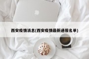 西安疫情消息(西安疫情最新通报名单)