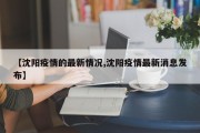 【沈阳疫情的最新情况,沈阳疫情最新消息发布】