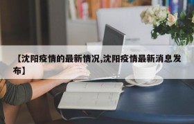 【沈阳疫情的最新情况,沈阳疫情最新消息发布】