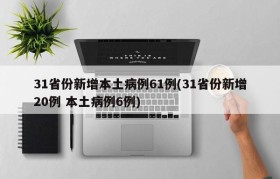 31省份新增本土病例61例(31省份新增20例 本土病例6例)