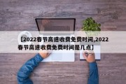 【2022春节高速收费免费时间,2022春节高速收费免费时间是几点】