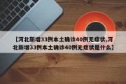 【河北新增33例本土确诊40例无症状,河北新增33例本土确诊40例无症状是什么】