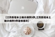 【江苏新增本土确诊病例9例,江苏新增本土确诊病例9例是哪里的】
