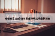 疫情石家庄/疫情石家庄牌坊踏坊最新消息