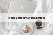石家庄又出疫情了/石家庄再现疫情