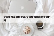 全国疫情高峰期查询/全国疫情高峰期查询时间