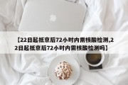 【22日起抵京后72小时内需核酸检测,22日起抵京后72小时内需核酸检测吗】