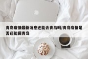 青岛疫情最新消息还能去青岛吗/青岛疫情是否还能回青岛