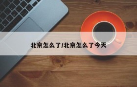 北京怎么了/北京怎么了今天