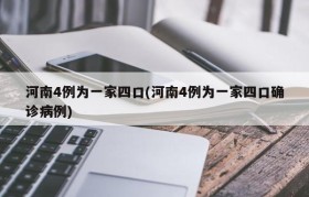 河南4例为一家四口(河南4例为一家四口确诊病例)