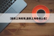 【最新上海疫情,最新上海疫情公告】