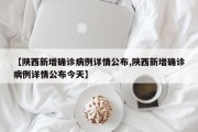【陕西新增确诊病例详情公布,陕西新增确诊病例详情公布今天】