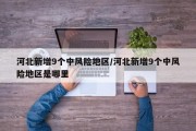 河北新增9个中风险地区/河北新增9个中风险地区是哪里