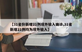 【31省份新增21例境外输入确诊,31省新增21例均为境外输入】