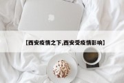 【西安疫情之下,西安受疫情影响】