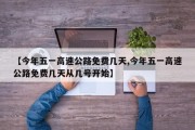 【今年五一高速公路免费几天,今年五一高速公路免费几天从几号开始】