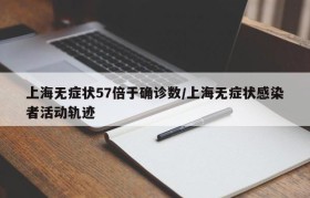 上海无症状57倍于确诊数/上海无症状感染者活动轨迹