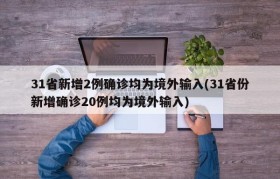 31省新增2例确诊均为境外输入(31省份新增确诊20例均为境外输入)