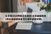 北京增3026例本土无症状(北京通报新增2例无症状感染者流行病学调查详情)