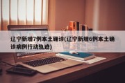 辽宁新增7例本土确诊(辽宁新增6例本土确诊病例行动轨迹)