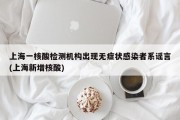 上海一核酸检测机构出现无症状感染者系谣言(上海新增核酸)
