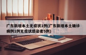 广东新增本土无症状1例(广东新增本土确诊病例1例无症状感染者5例)