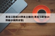 黑龙江新增16例本土确诊(黑龙江新增16例确诊病例详情)