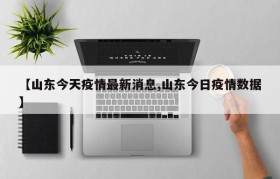 【山东今天疫情最新消息,山东今日疫情数据】