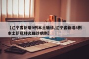 【辽宁省新增9例本土确诊,辽宁省新增8例本土新冠肺炎确诊病例】